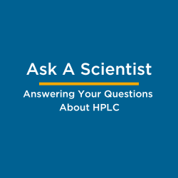 Ask a Scientist Q&A - Answering Your Questions About HPLC